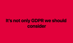 It's not only GDPR we should consider